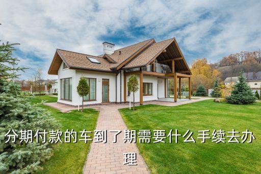 供車到期要辦什么手續(xù)，按揭買車月供三年現(xiàn)在供完了要辦什么手續(xù)嗎
