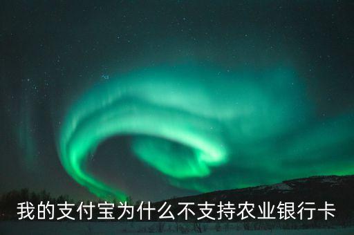 我的支付寶為什么不支持農(nóng)業(yè)銀行卡