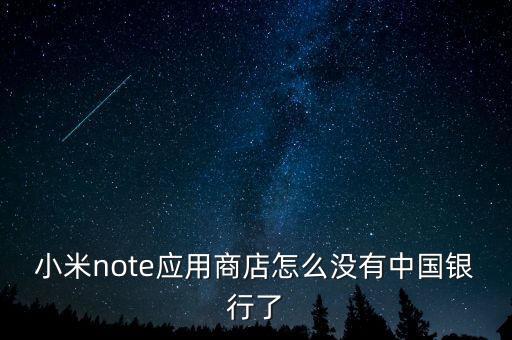 小米note應(yīng)用商店怎么沒有中國銀行了