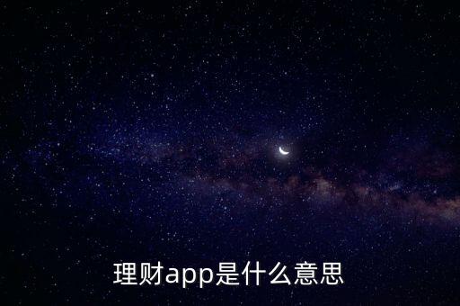 孩子用的理財(cái)軟件是什么意思，理財(cái)app是什么意思