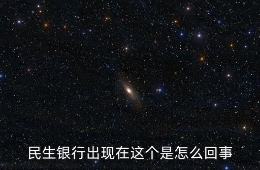 民生銀行出現(xiàn)在這個是怎么回事