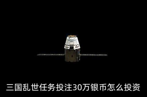 三國(guó)亂世任務(wù)投注30萬(wàn)銀幣怎么投資