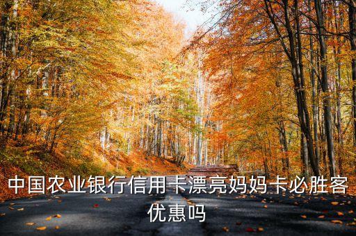 漂亮媽媽卡有什么優(yōu)惠，中國農(nóng)業(yè)銀行信用卡漂亮媽媽卡必勝客優(yōu)惠嗎