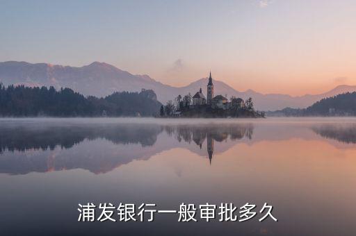浦發(fā)銀行一般審批多久
