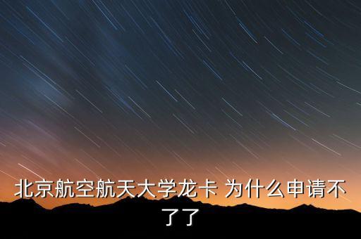 北京航空航天大學(xué)龍卡 為什么申請不了了