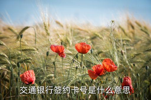 銀行卡簽約卡號(hào)是什么意思，銀行卡簽約賬號(hào)是什么