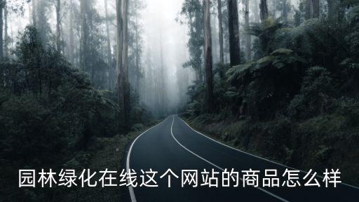 園林綠化在線這個(gè)網(wǎng)站的商品怎么樣