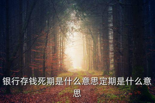 死期是什么化財之期，把錢放銀行活期是什么死期是什么