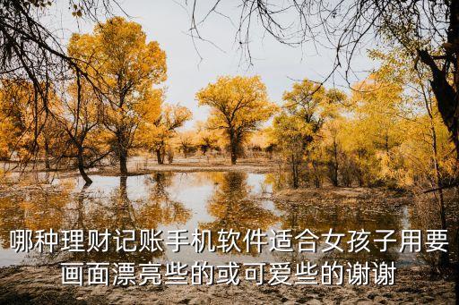 哪種理財(cái)記賬手機(jī)軟件適合女孩子用要畫面漂亮些的或可愛些的謝謝