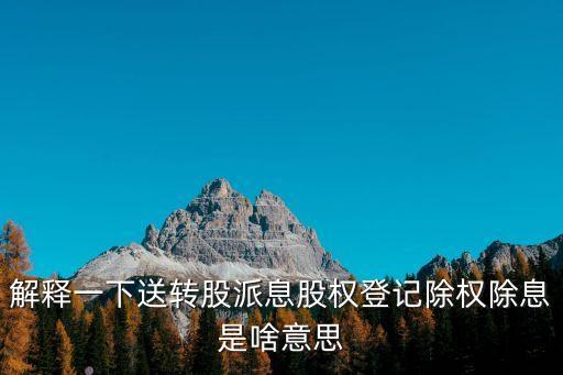 解釋一下送轉(zhuǎn)股派息股權(quán)登記除權(quán)除息是啥意思