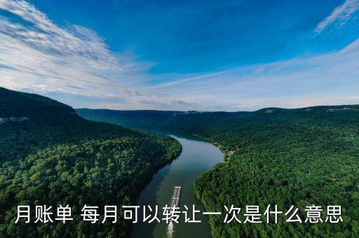 月賬單 每月可以轉(zhuǎn)讓一次是什么意思