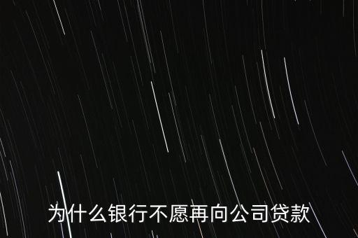 為什么銀行不愿再向公司貸款