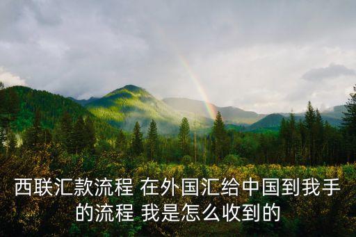 西聯(lián)匯款流程 在外國匯給中國到我手的流程 我是怎么收到的