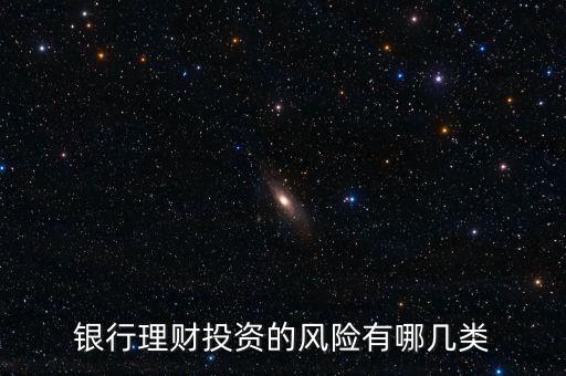 銀行理財投資的風(fēng)險有哪幾類