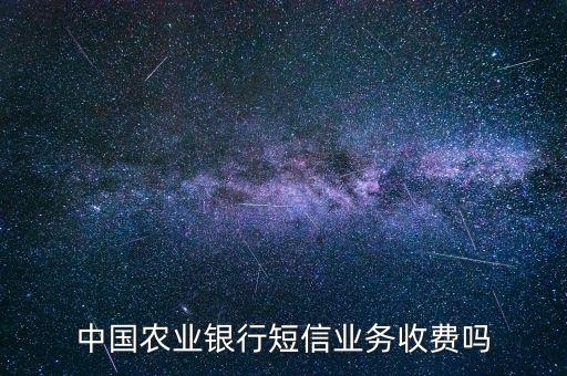 中國農(nóng)業(yè)銀行短信業(yè)務(wù)收費嗎