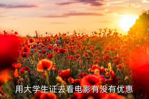 用大學(xué)生證去看電影有沒有優(yōu)惠