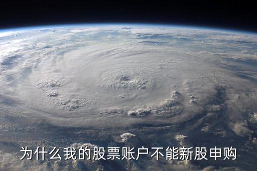 為什么我的股票賬戶不能申購新股，為什么我的股票賬戶不能申購新股
