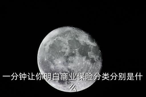 一分鐘讓你明白商業(yè)保險(xiǎn)分類分別是什么