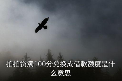 拍拍貸滿100分兌換成借款額度是什么意思