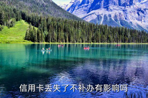 信用卡丟失有什么后果嚴(yán)重嗎，信用卡丟失了不補(bǔ)辦有影響嗎