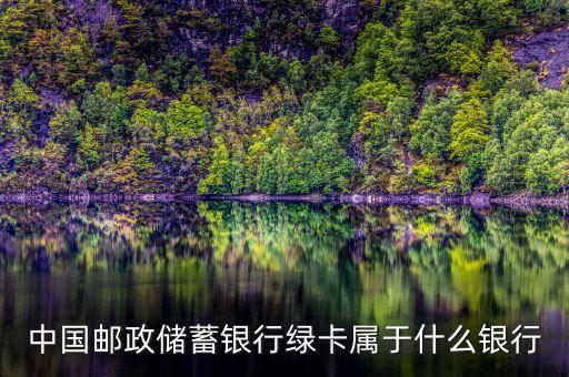 中國(guó)郵政儲(chǔ)蓄銀行綠卡屬于什么銀行