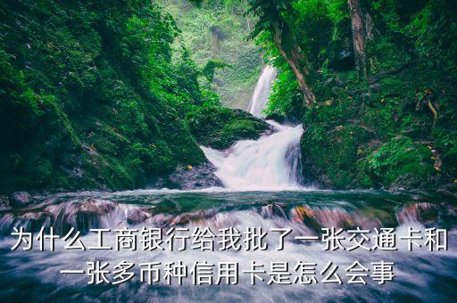 為什么要批次卡，為什么工商銀行給我批了一張交通卡和一張多幣種信用卡是怎么會(huì)事