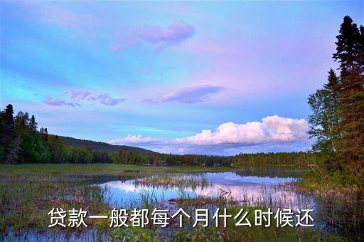 貸款每月什么時候還款日，貸款一般都每個月什么時候還