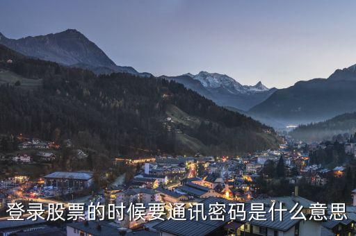 登錄股票的時(shí)候要通訊密碼是什么意思
