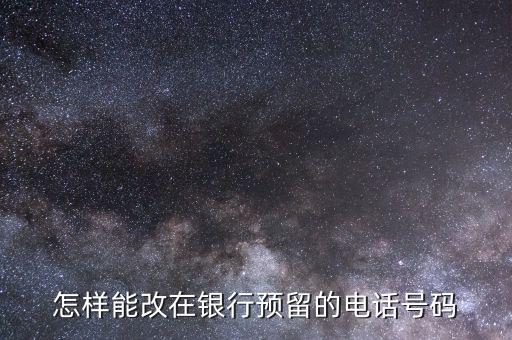 怎樣能改在銀行預(yù)留的電話號(hào)碼