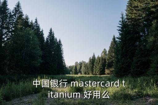 中國(guó)銀行 mastercard titanium 好用么