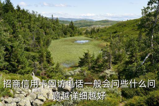 招商信用卡回訪電話一般會問些什么問題越詳細越好