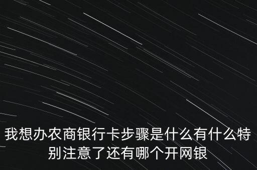我想辦農(nóng)商銀行卡步驟是什么有什么特別注意了還有哪個開網(wǎng)銀