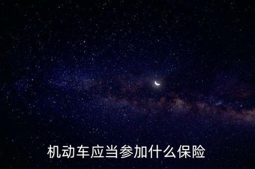 機(jī)動(dòng)車應(yīng)當(dāng)參加什么保險(xiǎn)