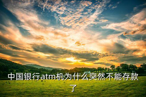 中國(guó)銀行atm是什么情況，中國(guó)銀行atm機(jī)為什么突然不能存款了