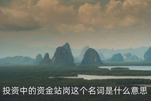 什么是站崗資金，投資中的資金站崗這個(gè)名詞是什么意思