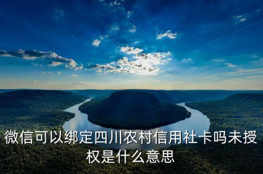 微信可以綁定四川農(nóng)村信用社卡嗎未授權(quán)是什么意思