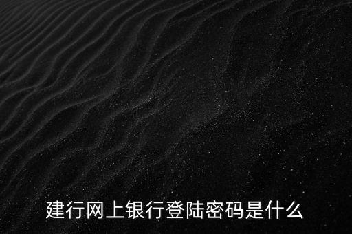 建行網(wǎng)上銀行登陸密碼是什么