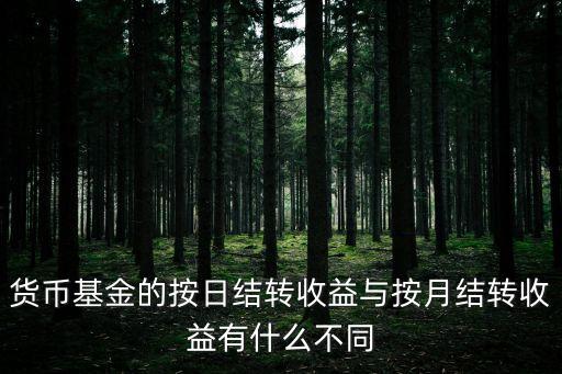 每日結(jié)轉(zhuǎn)收益什么意思，貨幣基金的按日結(jié)轉(zhuǎn)收益與按月結(jié)轉(zhuǎn)收益有什么不同