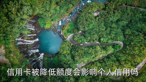 信用卡被降低額度會(huì)影響個(gè)人信用嗎