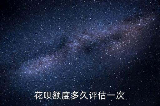 花唄額度多久評估一次