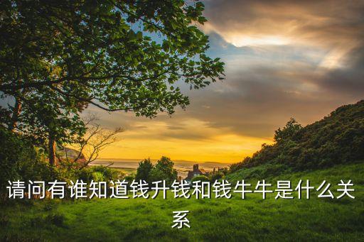 請問有誰知道錢升錢和錢牛牛是什么關(guān)系