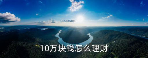 10萬塊錢怎么理財