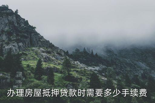 房屋信貸需要什么手續(xù)費(fèi)，首套住房按揭貸款都有哪些費(fèi)用