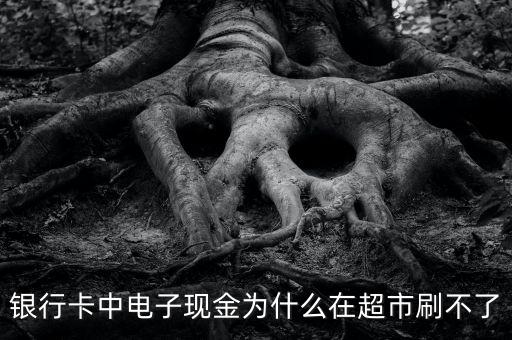 銀行卡中電子現(xiàn)金為什么在超市刷不了