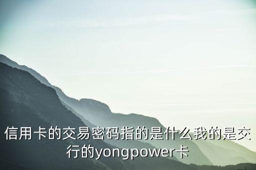 什么是信用卡交易密碼是什么意思啊，銀行卡所說的交易密碼是什么意思