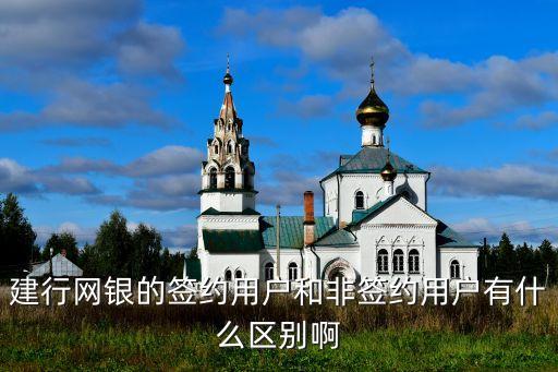 網(wǎng)銀協(xié)議戶是什么，建行網(wǎng)銀的簽約用戶和非簽約用戶有什么區(qū)別