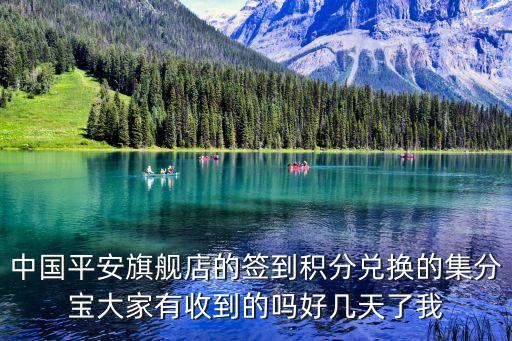平安積分什么時候到賬，中國平安旗艦店的簽到積分兌換的集分寶大家有收到的嗎好幾天了我