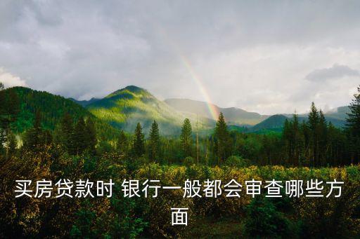 買(mǎi)房貸款時(shí) 銀行一般都會(huì)審查哪些方面