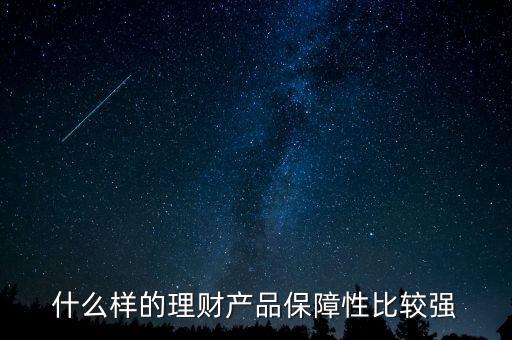 什么樣的理財產(chǎn)品保障性比較強