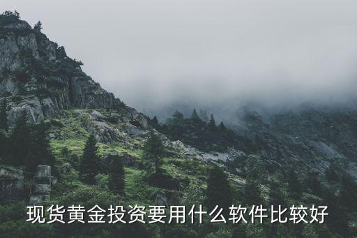 現(xiàn)貨黃金投資要用什么軟件比較好